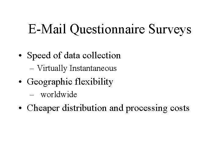 E-Mail Questionnaire Surveys • Speed of data collection – Virtually Instantaneous • Geographic flexibility