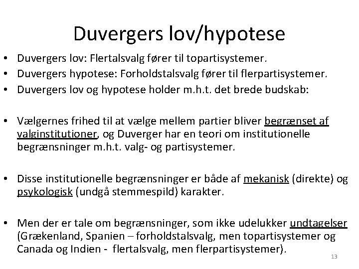 Duvergers lov/hypotese • Duvergers lov: Flertalsvalg fører til topartisystemer. • Duvergers hypotese: Forholdstalsvalg fører