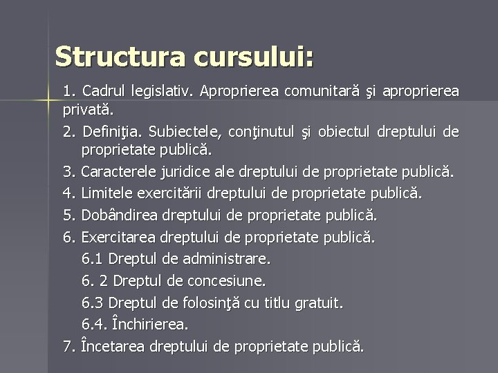 Structura cursului: 1. Cadrul legislativ. Aproprierea comunitară şi aproprierea privată. 2. Definiţia. Subiectele, conţinutul