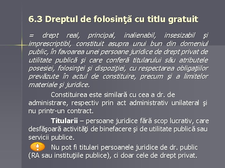 6. 3 Dreptul de folosinţă cu titlu gratuit = drept real, principal, inalienabil, insesizabil 6. 3 Dreptul de folosinţă cu titlu gratuit = drept real, principal, inalienabil, insesizabil