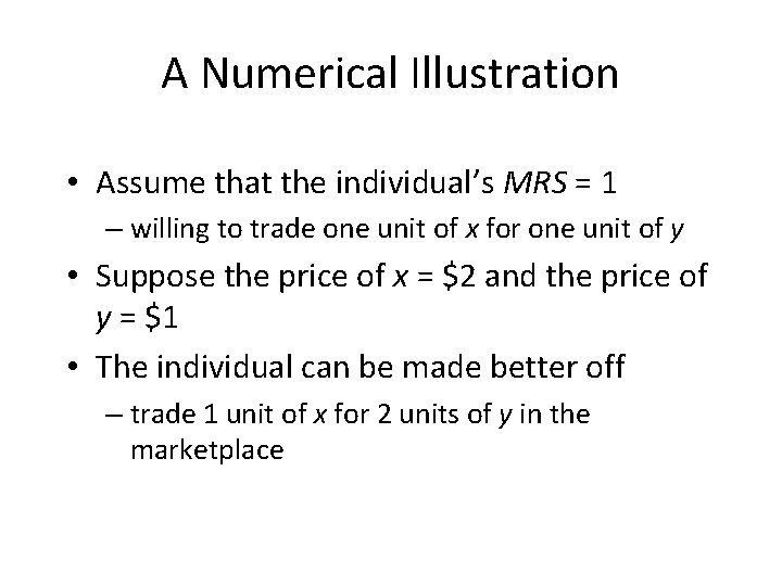 A Numerical Illustration • Assume that the individual’s MRS = 1 – willing to