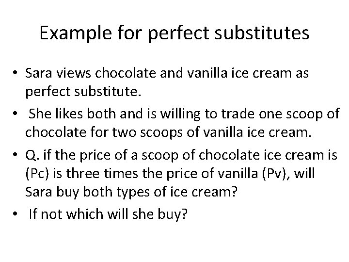 Example for perfect substitutes • Sara views chocolate and vanilla ice cream as perfect