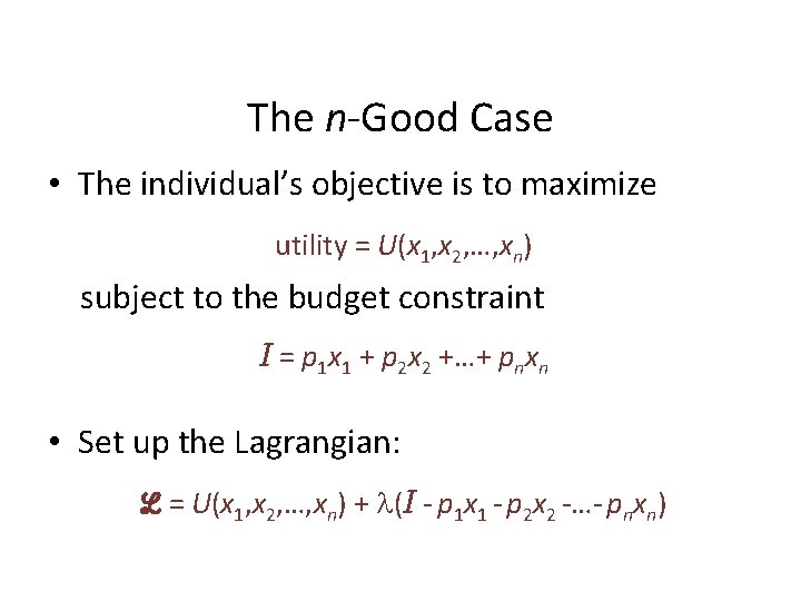 The n-Good Case • The individual’s objective is to maximize utility = U(x 1, The n-Good Case • The individual’s objective is to maximize utility = U(x 1,