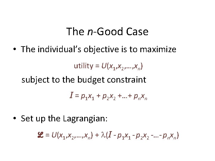 The n-Good Case • The individual’s objective is to maximize utility = U(x 1,