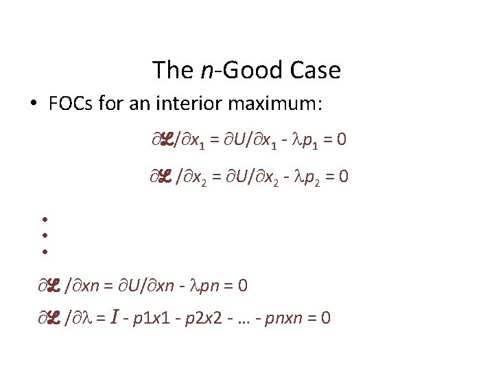 The n-Good Case • FOCs for an interior maximum: ℒ/ x 1 = U/ The n-Good Case • FOCs for an interior maximum: ℒ/ x 1 = U/