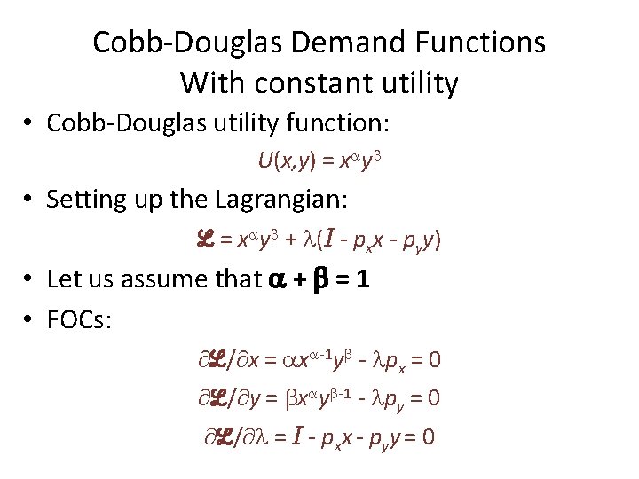 Cobb-Douglas Demand Functions With constant utility • Cobb-Douglas utility function: U(x, y) = x
