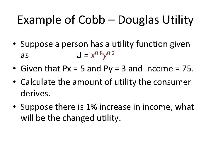 Example of Cobb – Douglas Utility • Suppose a person has a utility function