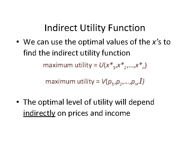 Indirect Utility Function • We can use the optimal values of the x’s to Indirect Utility Function • We can use the optimal values of the x’s to