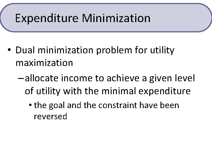 Expenditure Minimization • Dual minimization problem for utility maximization – allocate income to achieve