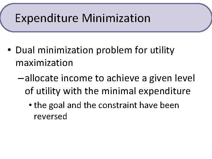 Expenditure Minimization • Dual minimization problem for utility maximization – allocate income to achieve Expenditure Minimization • Dual minimization problem for utility maximization – allocate income to achieve