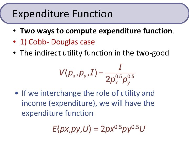 Expenditure Function • Two ways to compute expenditure function. • 1) Cobb- Douglas case