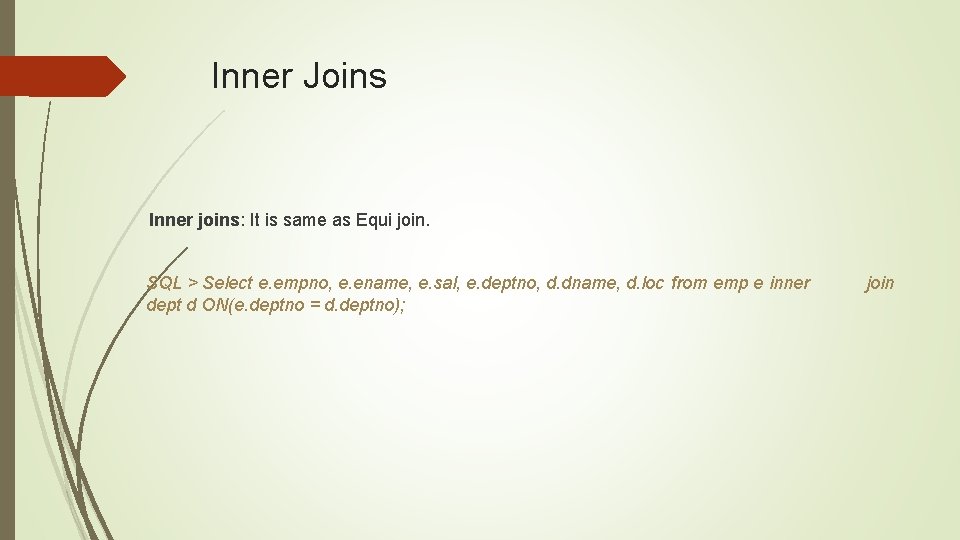 Inner Joins Inner joins: It is same as Equi join. SQL > Select e.