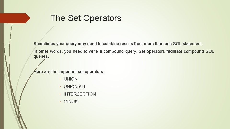 The Set Operators Sometimes your query may need to combine results from more than