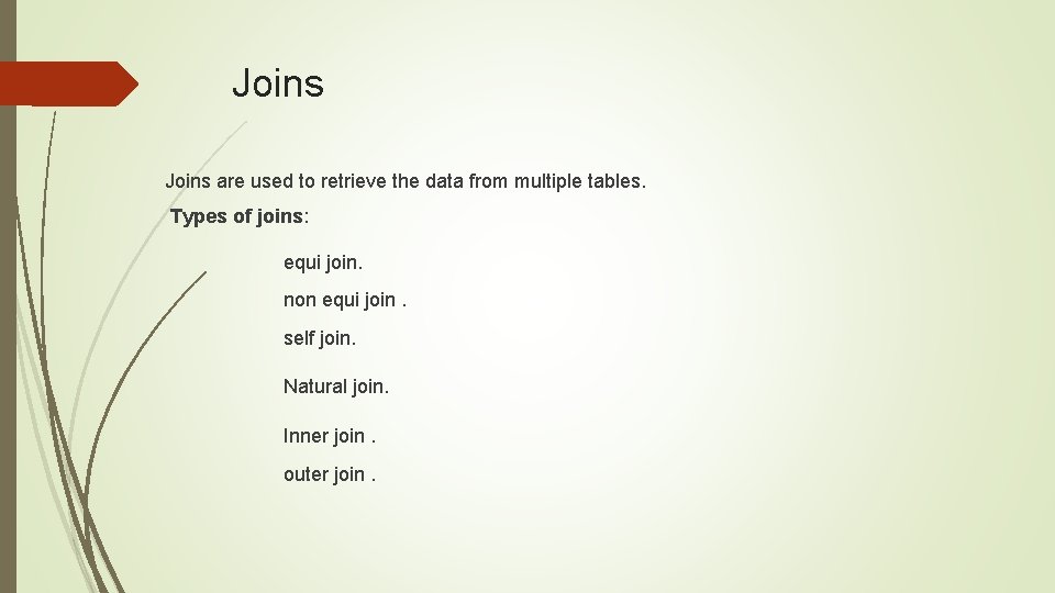 Joins are used to retrieve the data from multiple tables. Types of joins: equi