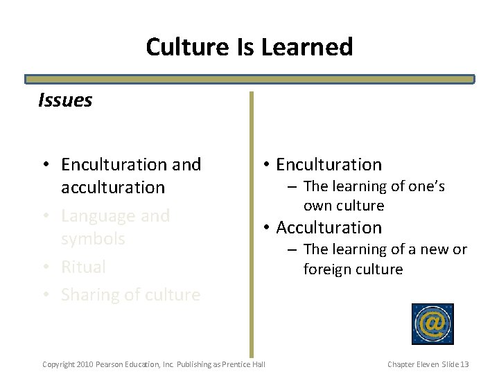 Culture Is Learned Issues • Enculturation and acculturation • Language and symbols • Ritual