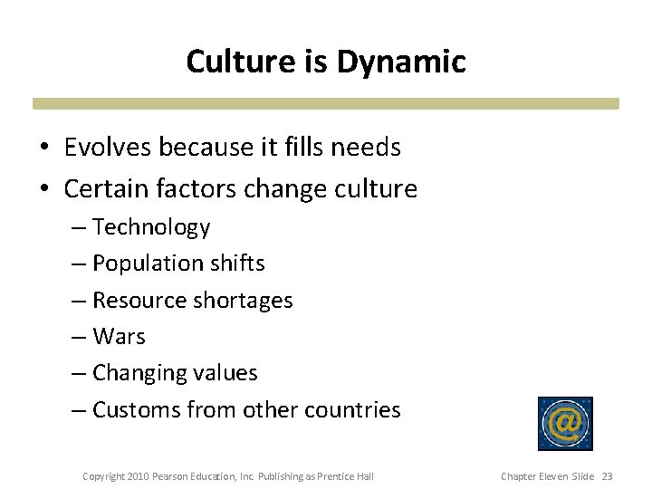 Culture is Dynamic • Evolves because it fills needs • Certain factors change culture