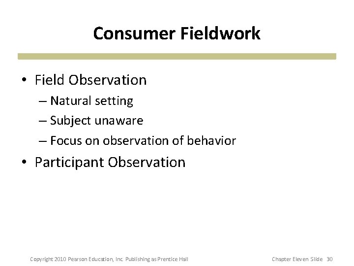 Consumer Fieldwork • Field Observation – Natural setting – Subject unaware – Focus on