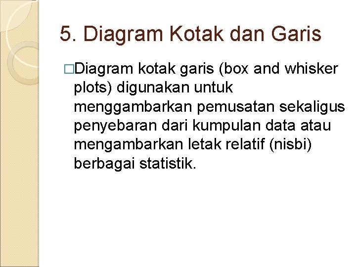 5. Diagram Kotak dan Garis �Diagram kotak garis (box and whisker plots) digunakan untuk