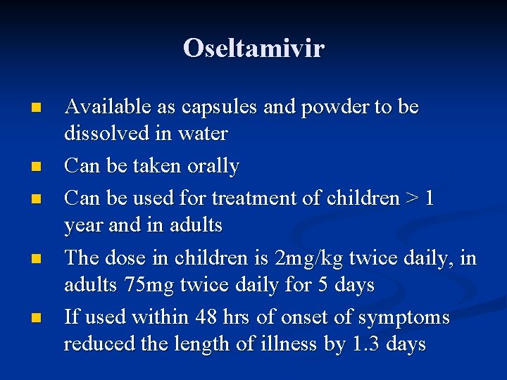 Oseltamivir n n n Available as capsules and powder to be dissolved in water