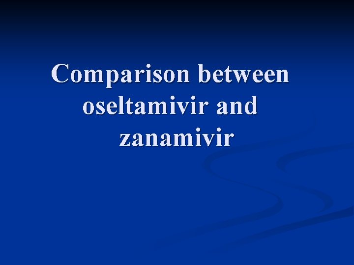 Comparison between oseltamivir and zanamivir 