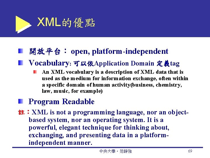 XML的優點 開放平台： open, platform-independent Vocabulary: 可以依Application Domain 定義tag An XML vocabulary is a description