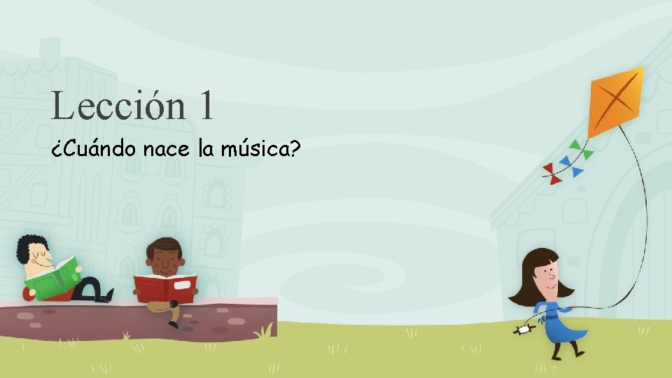 Lección 1 ¿Cuándo nace la música? 