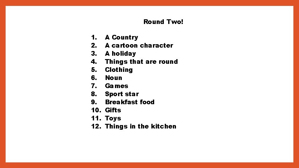 Round Two! 1. 2. 3. 4. 5. 6. 7. 8. 9. 10. 11. 12.