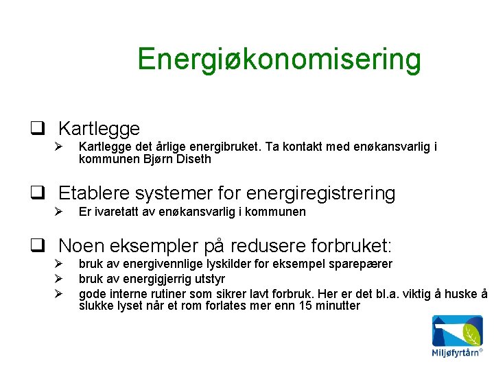 Energiøkonomisering Kartlegge Ø Kartlegge det årlige energibruket. Ta kontakt med enøkansvarlig i kommunen Bjørn