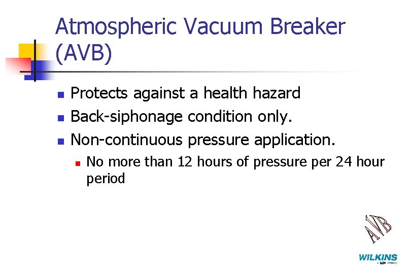 Atmospheric Vacuum Breaker (AVB) n n n Protects against a health hazard Back-siphonage condition