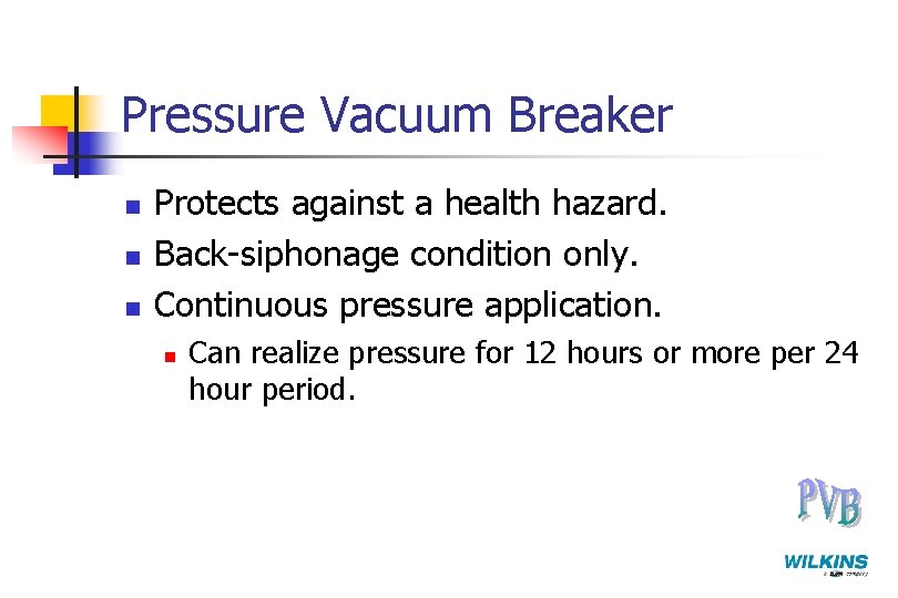 Pressure Vacuum Breaker n n n Protects against a health hazard. Back-siphonage condition only.