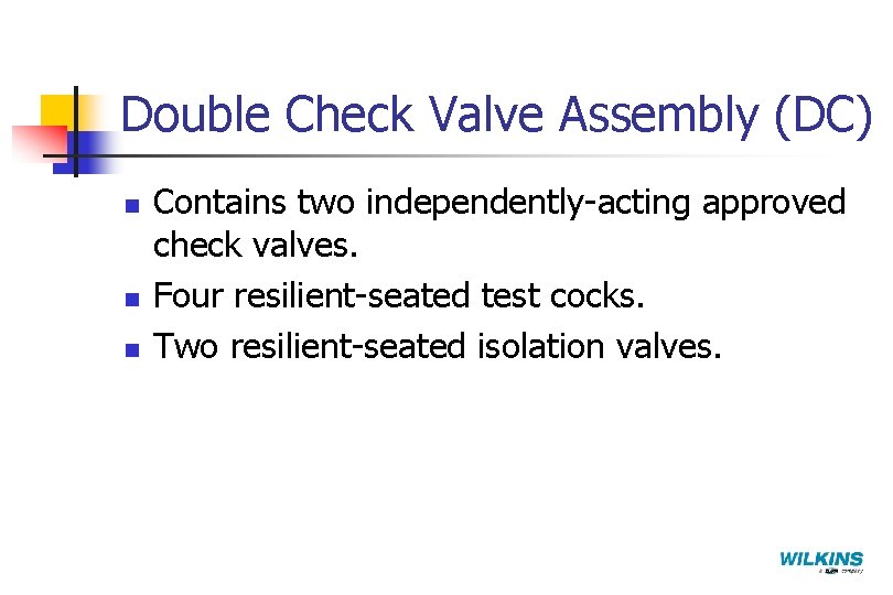 Double Check Valve Assembly (DC) n n n Contains two independently-acting approved check valves.