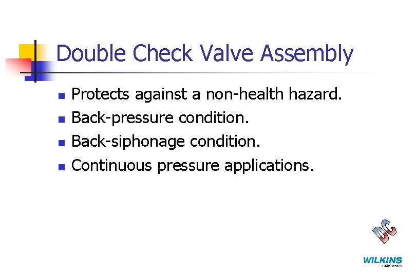 Double Check Valve Assembly n n Protects against a non-health hazard. Back-pressure condition. Back-siphonage