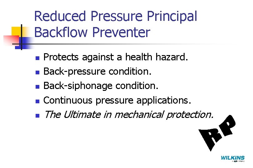 Reduced Pressure Principal Backflow Preventer n Protects against a health hazard. Back-pressure condition. Back-siphonage
