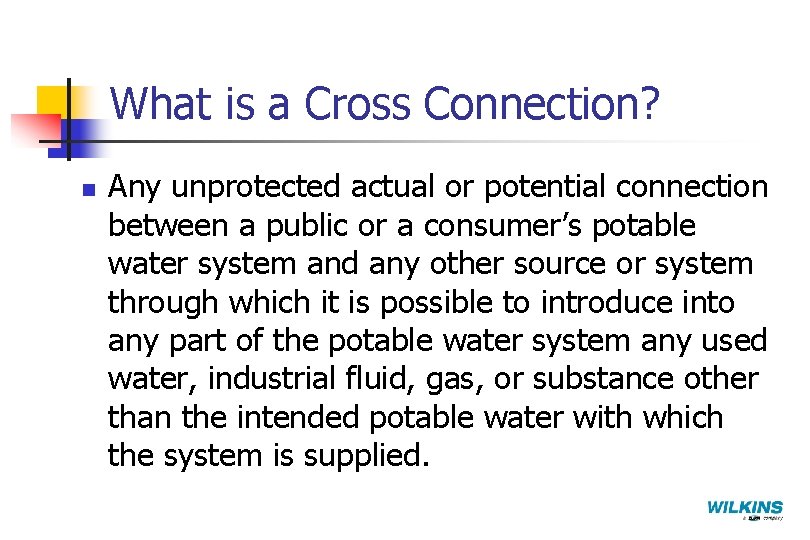 What is a Cross Connection? n Any unprotected actual or potential connection between a