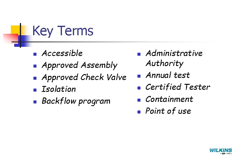 Key Terms n n n Accessible Approved Assembly Approved Check Valve Isolation Backflow program