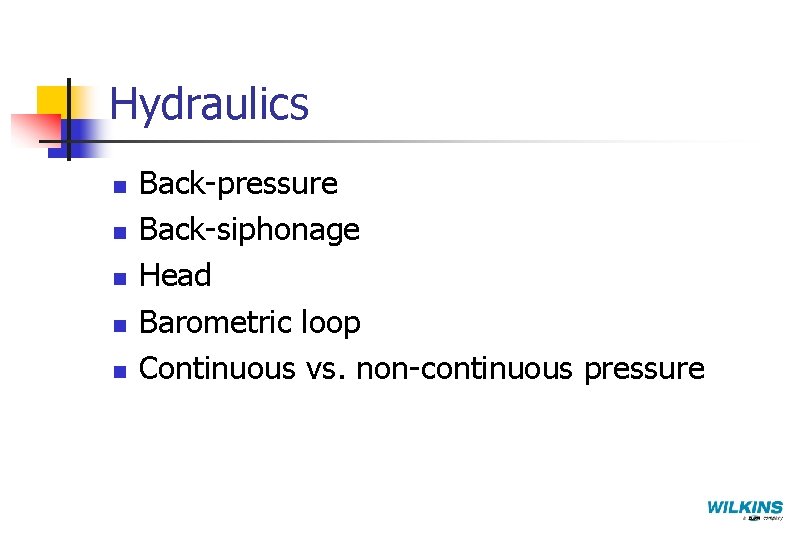 Hydraulics n n n Back-pressure Back-siphonage Head Barometric loop Continuous vs. non-continuous pressure 