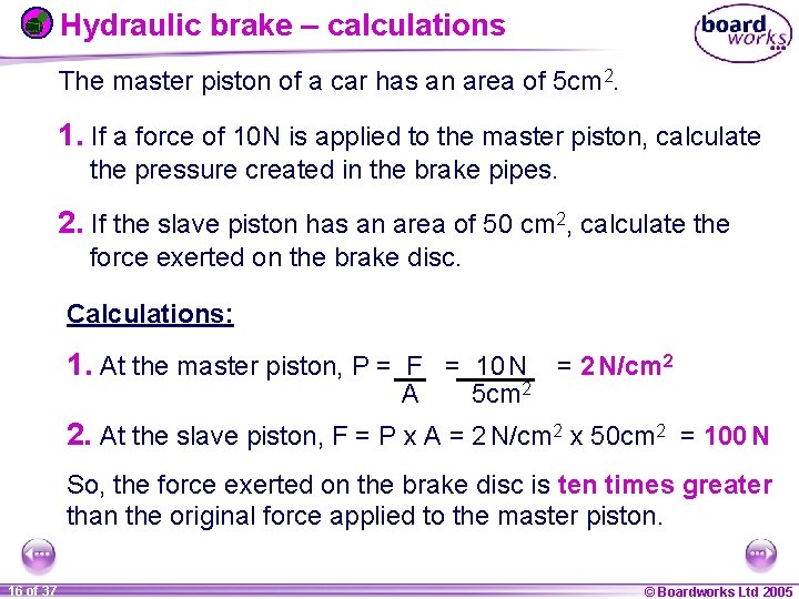 Hydraulic brake – calculations The master piston of a car has an area of