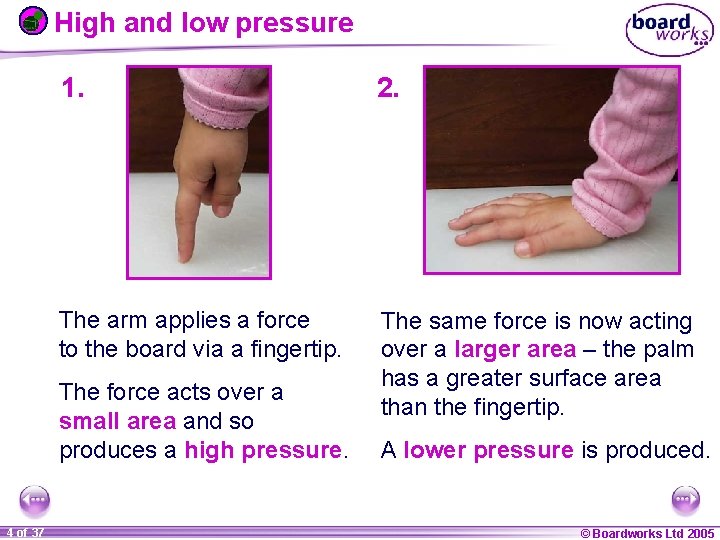 High and low pressure 1. 2. The arm applies a force to the board