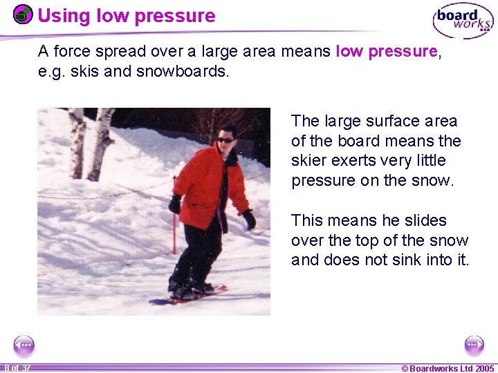 Using low pressure A force spread over a large area means low pressure, e.