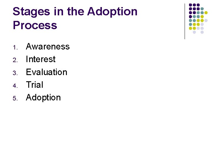 Stages in the Adoption Process 1. 2. 3. 4. 5. Awareness Interest Evaluation Trial