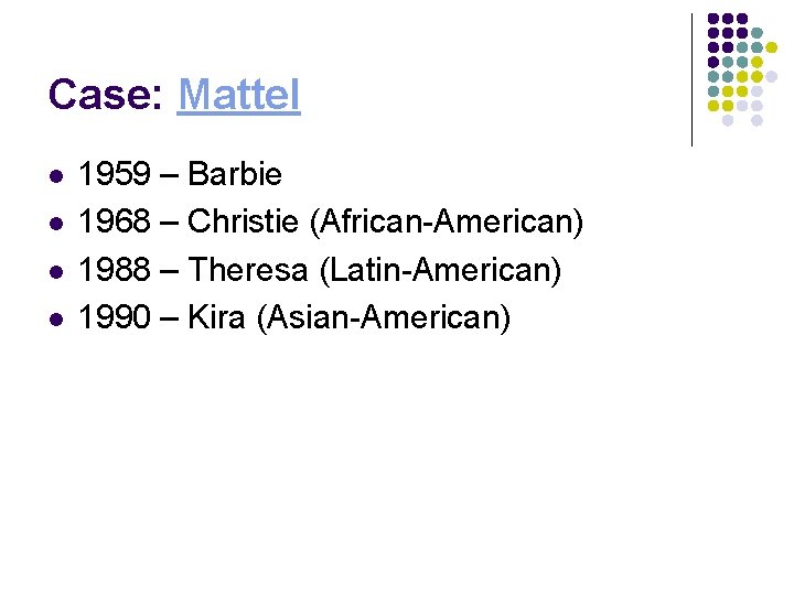 Case: Mattel l l 1959 – Barbie 1968 – Christie (African-American) 1988 – Theresa