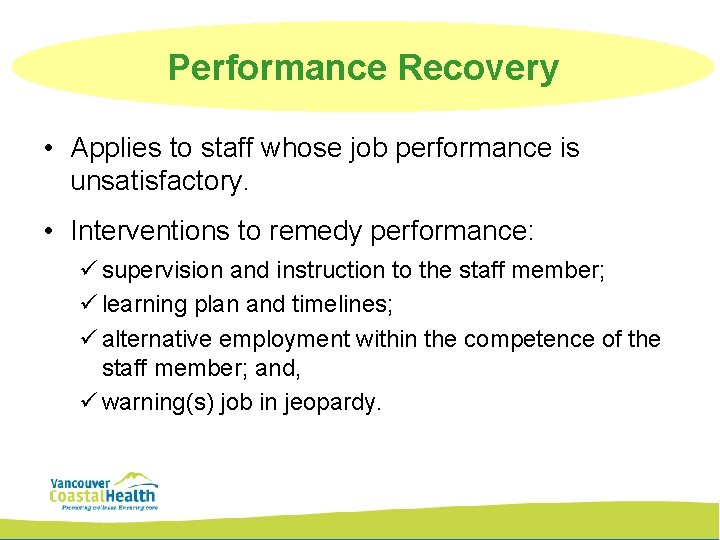 Performance Recovery • Applies to staff whose job performance is unsatisfactory. • Interventions to