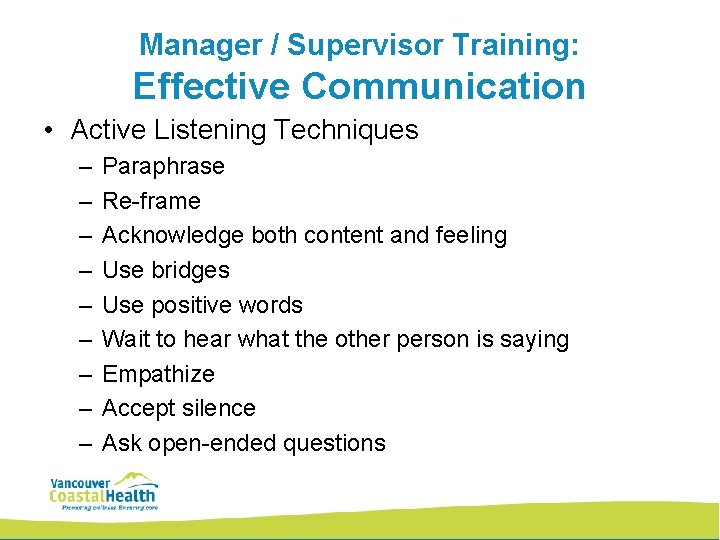 Manager / Supervisor Training: Effective Communication • Active Listening Techniques – – – –