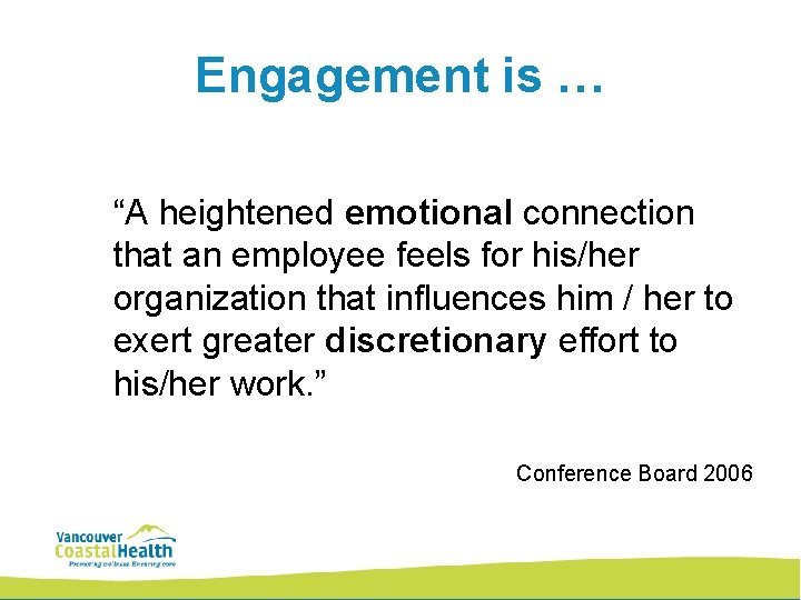 Engagement is … “A heightened emotional connection that an employee feels for his/her organization