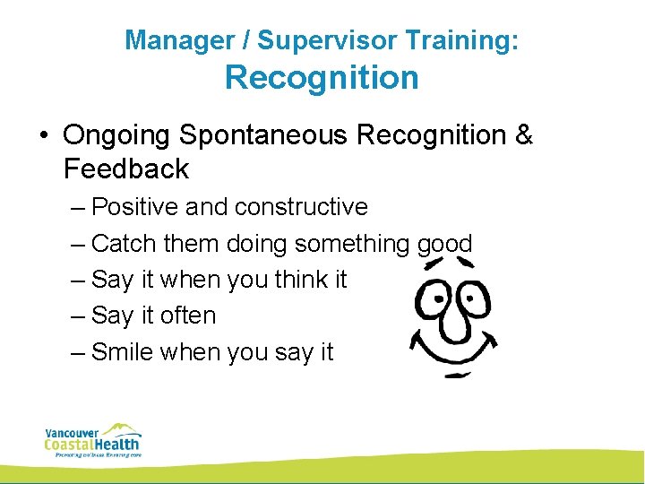Manager / Supervisor Training: Recognition • Ongoing Spontaneous Recognition & Feedback – Positive and