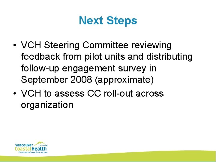 Next Steps • VCH Steering Committee reviewing feedback from pilot units and distributing follow-up