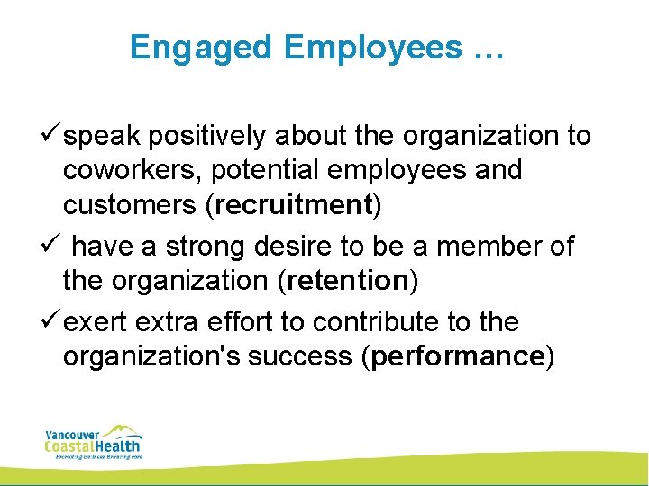 Engaged Employees … ü speak positively about the organization to coworkers, potential employees and