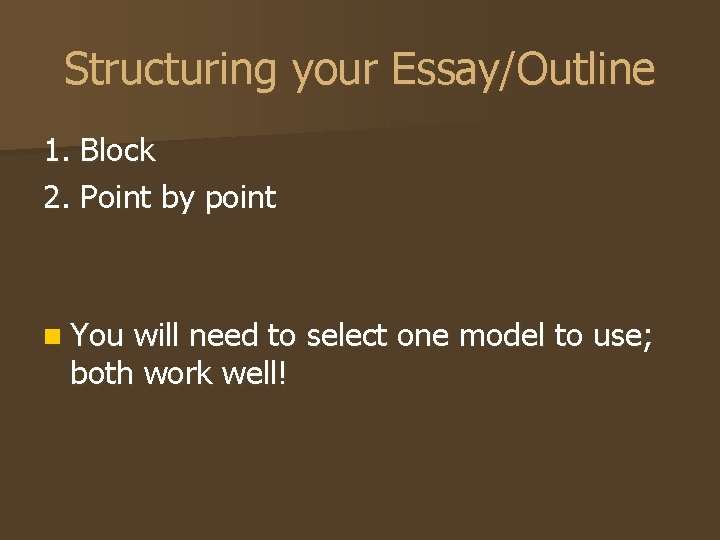 Structuring your Essay/Outline 1. Block 2. Point by point n You will need to