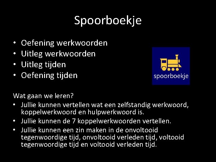 Spoorboekje • • Oefening werkwoorden Uitleg tijden Oefening tijden Wat gaan we leren? •