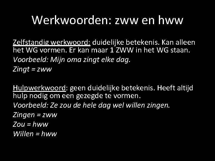 Werkwoorden: zww en hww Zelfstandig werkwoord: duidelijke betekenis. Kan alleen het WG vormen. Er